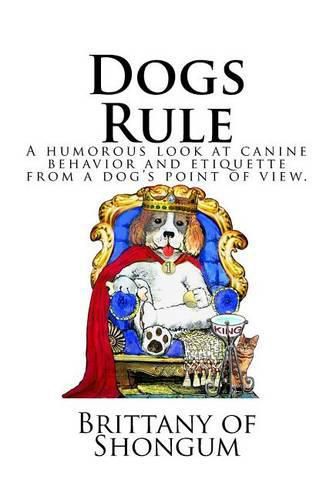 Cover image for Dogs Rule: A humorous look at canine behavior and etiquette from a dogs point of view