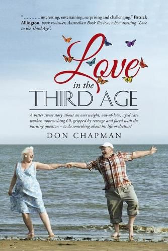 Cover image for Love in the Third Age: A bitter sweet story about an overweight, out-of-love, aged care worker, approaching 60, gripped by revenge and faced with the burning question - to do something about his life or decline?do something about his life or decline?