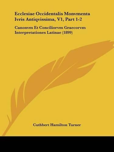 Cover image for Ecclesiae Occidentalis Monvmenta Ivris Antiqvissima, V1, Part 1-2: Canonvm Et Conciliorvm Graecorvm Interpretationes Latinae (1899)