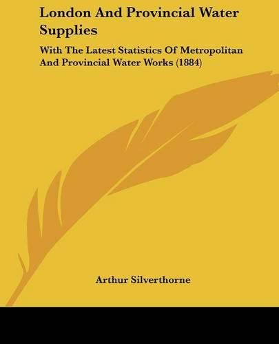 Cover image for London and Provincial Water Supplies: With the Latest Statistics of Metropolitan and Provincial Water Works (1884)