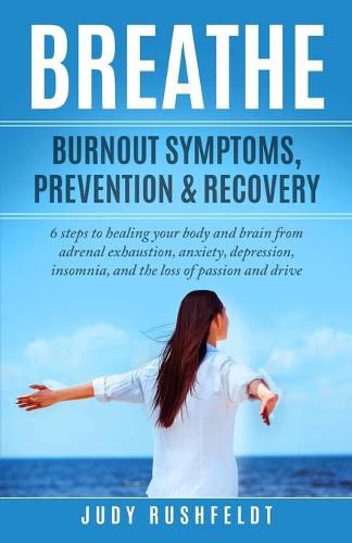 Cover image for Breathe: Burnout Symptoms, Prevention & Recovery: 6 Steps to healing your body and brain from adrenal exhaustion, anxiety, depression, insomnia, and the loss of passion and drive