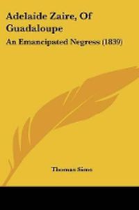 Cover image for Adelaide Zaire, Of Guadaloupe: An Emancipated Negress (1839)