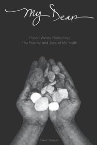 Cover image for My Dear: Poetic Words Reflecting The Beauty And Joys Of My Youth