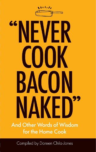 Cover image for Never Cook Bacon Naked: And Other Words of Wisdom for the Home Cook