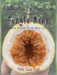 Cover image for Fabulous Feasts & Tasty Treats from a Jungle Mama: Recipes Adapted from Near and Far