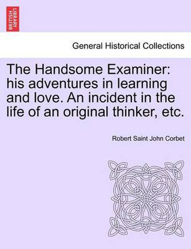 Cover image for The Handsome Examiner: His Adventures in Learning and Love. an Incident in the Life of an Original Thinker, Etc.