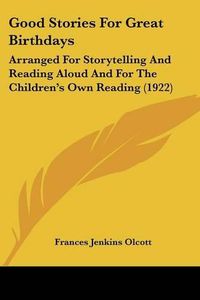 Cover image for Good Stories for Great Birthdays: Arranged for Storytelling and Reading Aloud and for the Children's Own Reading (1922)