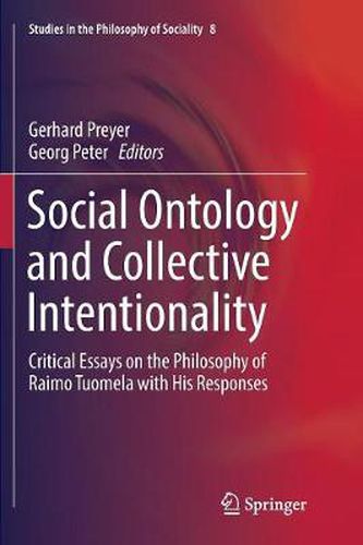 Cover image for Social Ontology and Collective Intentionality: Critical Essays on the Philosophy of Raimo Tuomela with His Responses