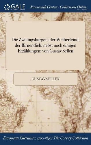 Cover image for Die Zwillingsburgen: der Weiberfeind, der Birnendieb: nebst noch einigen Erzahlungen: von Gustav Sellen