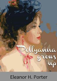 Cover image for Pollyanna grows up: A 1915 children's novel by Eleanor H. Porter