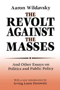 Cover image for The Revolt Against the Masses: And Other Essays on Politics and Public Policy