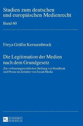 Cover image for Die Legitimation Der Medien Nach Dem Grundgesetz: Zur Verfassungsrechtlichen Stellung Von Rundfunk Und Presse Im Zeitalter Von Social Media