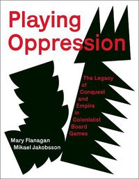 Cover image for Playing Oppression: The Legacy of Conquest and Empire in Colonialist Board Games