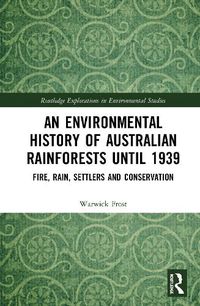 Cover image for An Environmental History of Australian Rainforests until 1939: Fire, Rain, Settlers and Conservation