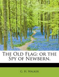 Cover image for The Old Flag: Or the Spy of Newbern.