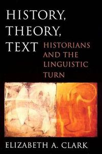 Cover image for History, Theory, Text: Historians and the Linguistic Turn