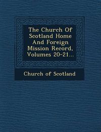 Cover image for The Church of Scotland Home and Foreign Mission Record, Volumes 20-21...