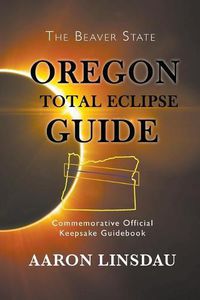 Cover image for Oregon Total Eclipse Guide: Commemorative Official Keepsake Guidebook 2017