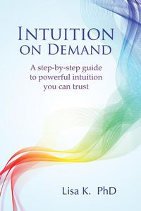 Cover image for Intuition on Demand: A Step-by-Step Guide to Powerful Intuition You Can Trust