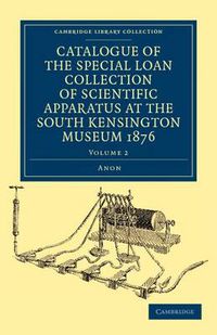 Cover image for Catalogue of the Special Loan Collection of Scientific Apparatus at the South Kensington Museum 1876