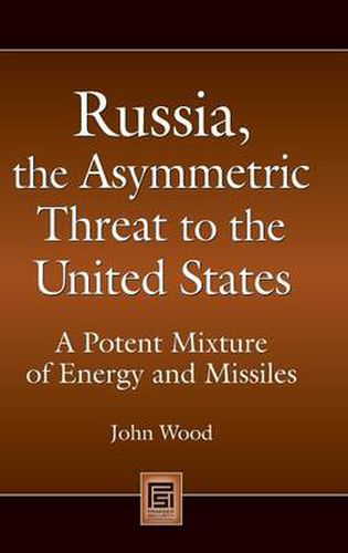 Cover image for Russia, the Asymmetric Threat to the United States: A Potent Mixture of Energy and Missiles