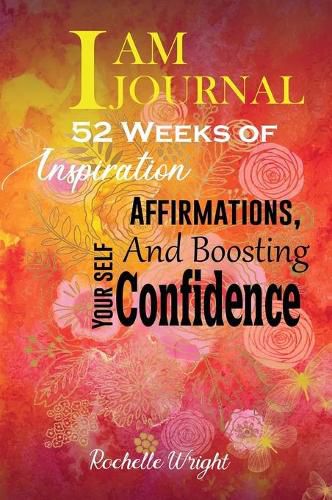 Cover image for I AM Journal: 52 Weeks of Inspiration, Affirmations, and Boosting Your Self-Confidence