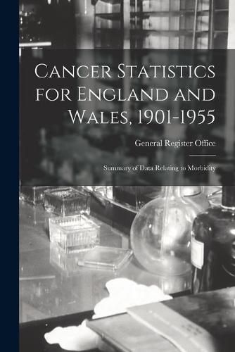 Cover image for Cancer Statistics for England and Wales, 1901-1955: Summary of Data Relating to Morbidity