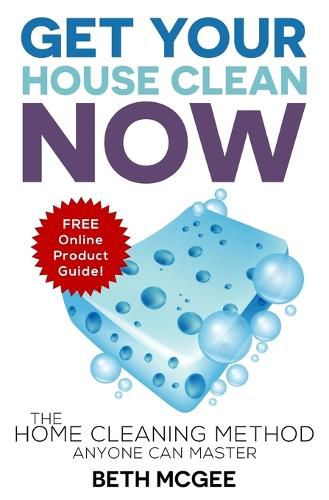 Cover image for Get Your House Clean Now: The Home Cleaning Method Anyone Can Master