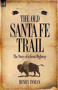 Cover image for The Old Santa Fe Trail: the Story of a Great Highway