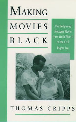 Cover image for Making Movies Black: The Hollywood Message Movie from World War II to the Civil Rights Era