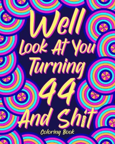 Cover image for Well Look at You Turning 44 and Shit