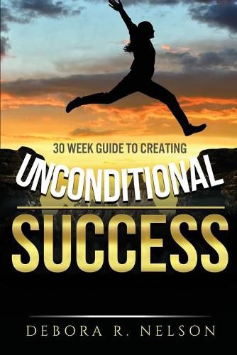 Cover image for Unconditional Success: 30 week guide to creating unconditional success