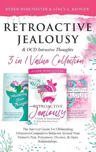 Cover image for Retroactive Jealousy & OCD Intrusive Thoughts 3 in 1 Value Collection: The Survival Guide For Obliterating Obsessive-Compulsive Behavior Around Your Partner's Past, Polyamory, Divorce & Open Relationships