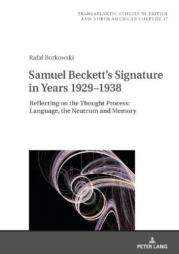 Cover image for Samuel Beckett's Signature in Years 1929-1938: Reflecting on the Thought Process: Language, the Neutrum and Memory