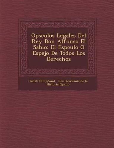 Cover image for Op Sculos Legales del Rey Don Alfonso El Sabio