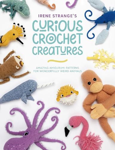 Cover image for Irene Strange's Curious Crochet Creatures: Amazing amigurumi patterns for wonderfully weird animals