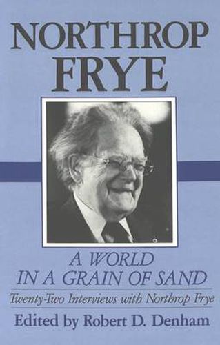 A World in a Grain of Sand: Twenty-two Interviews with Northrop Frye