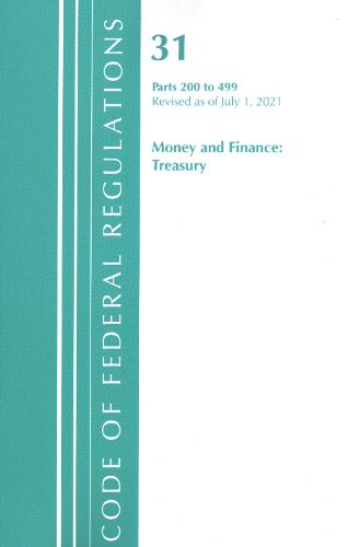 Cover image for Code of Federal Regulations, Title 31 Money and Finance 200-499, Revised as of July 1, 2021