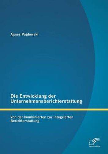 Cover image for Die Entwicklung der Unternehmensberichterstattung: Von der kombinierten zur integrierten Berichterstattung