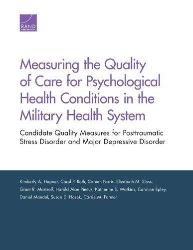 Cover image for Measuring the Quality of Care for Psychological Health Conditions in the Military Health System: Candidate Quality Measures for Posttraumatic Stress Disorder and Major Depressive Disorder