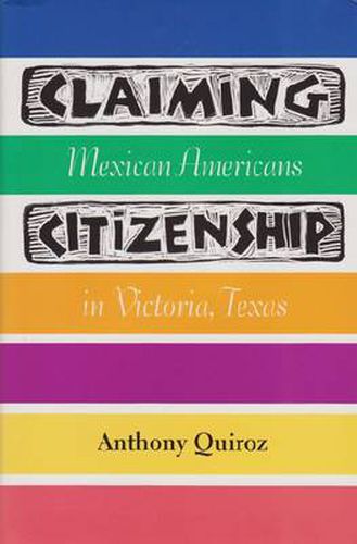 Cover image for Claiming Citizenship: Mexican Americans in Victoria, Texas