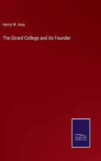 Cover image for The Girard College and its Founder