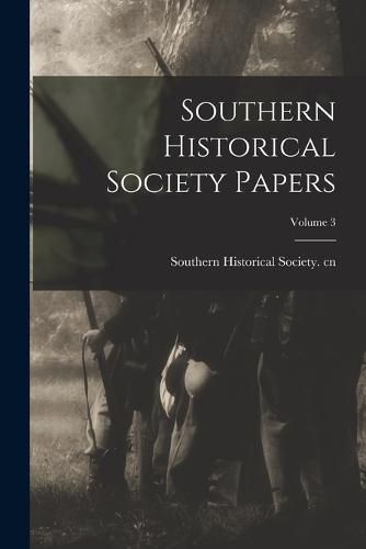 Cover image for Southern Historical Society Papers; Volume 3