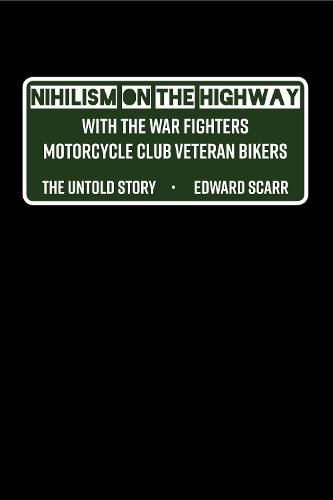 Cover image for Nihilism on the Highway with the War Fighters Motorcycle Club Veteran Bikers: The Untold Story