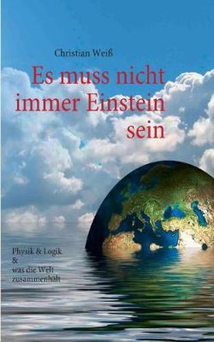 Cover image for Es muss nicht immer Einstein sein: Physik & Logik & Was die Welt zusammenhalt