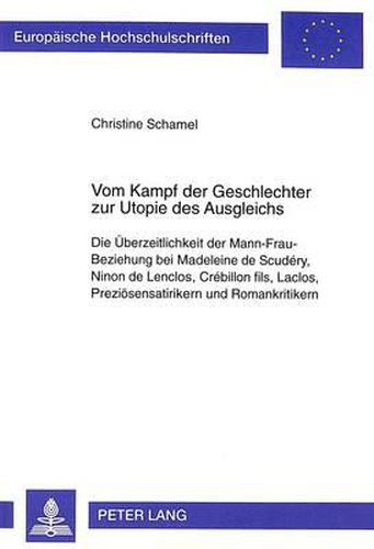 Cover image for Vom Kampf Der Geschlechter Zur Utopie Des Ausgleichs: Die Ueberzeitlichkeit Der Mann-Frau-Beziehung Bei Madeleine de Scudery, Ninon de Lenclos, Crebillon Fils, Laclos, Prezioesensatirikern Und Romankritikern