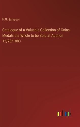 Catalogue of a Valuable Collection of Coins, Medals the Whole to be Sold at Auction 12/20/1883