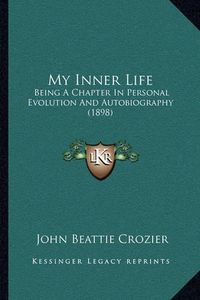 Cover image for My Inner Life: Being a Chapter in Personal Evolution and Autobiography (1898)