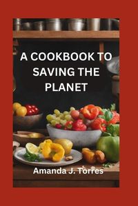Cover image for A Cookbook to Saving the Planet