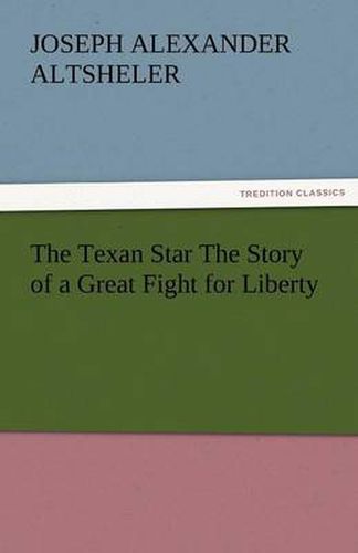 Cover image for The Texan Star the Story of a Great Fight for Liberty